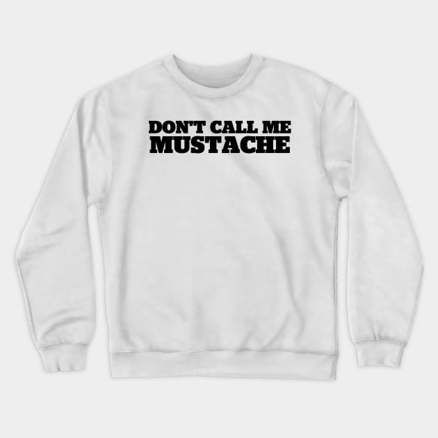 Don't Call Me Mustache Crewneck Sweatshirt by StadiumSquad